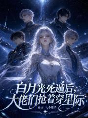 白月光死遁后，大佬们抢着穿星际